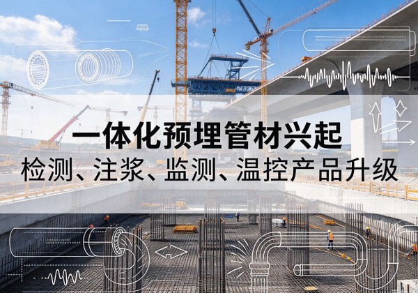 临武一体化管材产品兴起，声测注浆一体管、多功能预埋管应用增多